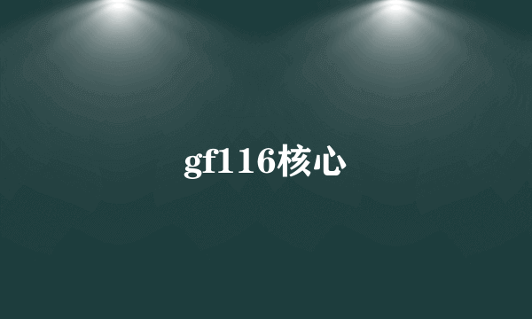 gf116核心