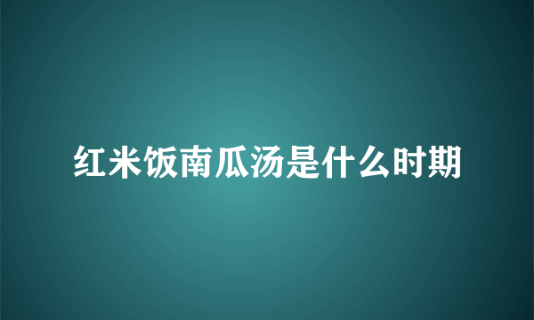 红米饭南瓜汤是什么时期