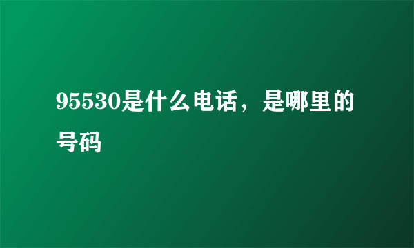 95530是什么电话，是哪里的号码