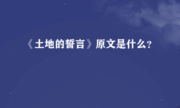 《土地的誓言》原文是什么？