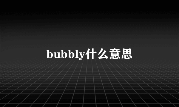 bubbly什么意思