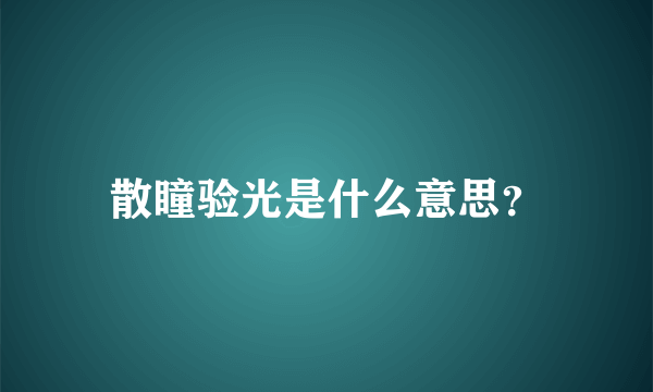 散瞳验光是什么意思？