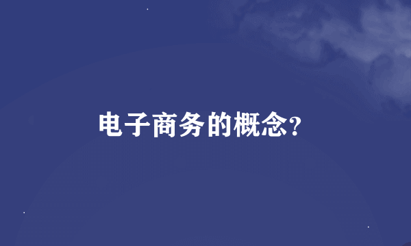 电子商务的概念？