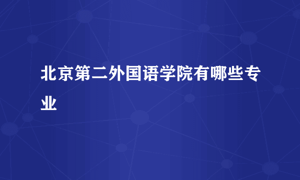 北京第二外国语学院有哪些专业