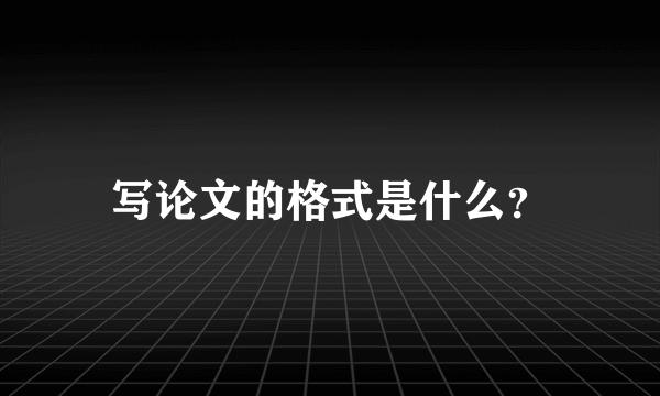 写论文的格式是什么？