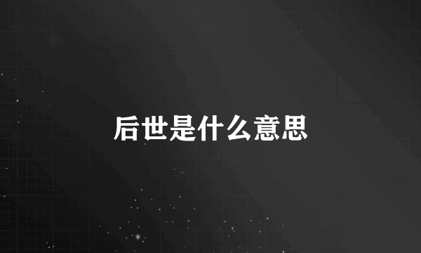 后世是什么意思