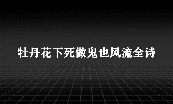 牡丹花下死做鬼也风流全诗