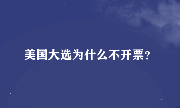 美国大选为什么不开票？