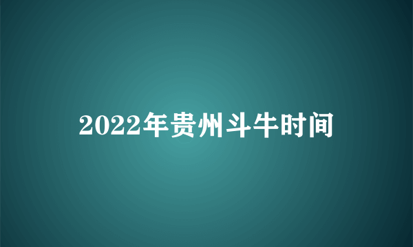 2022年贵州斗牛时间