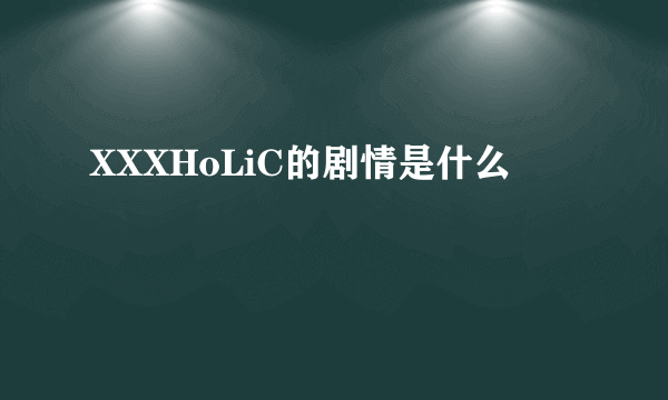 XXXHoLiC的剧情是什么