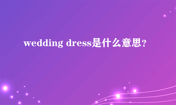 wedding dress是什么意思？