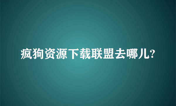 疯狗资源下载联盟去哪儿?