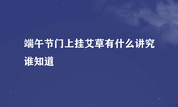 端午节门上挂艾草有什么讲究谁知道