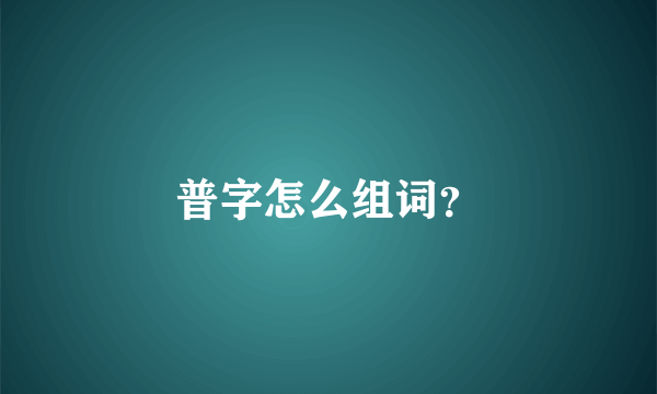 普字怎么组词？