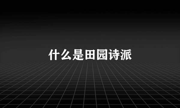 什么是田园诗派