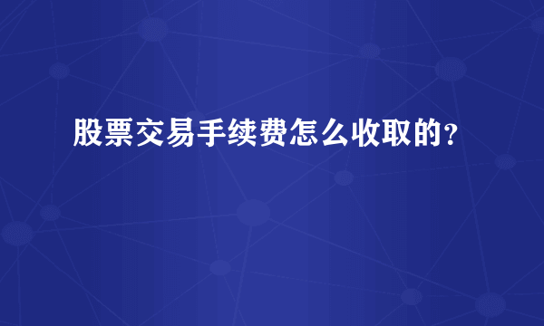 股票交易手续费怎么收取的？