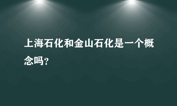 上海石化和金山石化是一个概念吗？