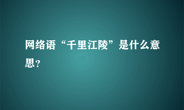 网络语“千里江陵”是什么意思？