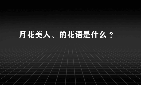 月花美人、的花语是什么 ？