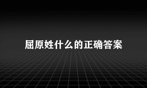 屈原姓什么的正确答案