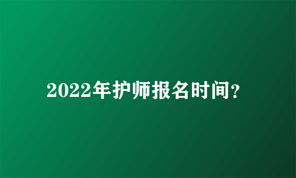 2022年护师报名时间？