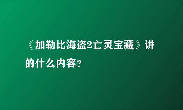 《加勒比海盗2亡灵宝藏》讲的什么内容？