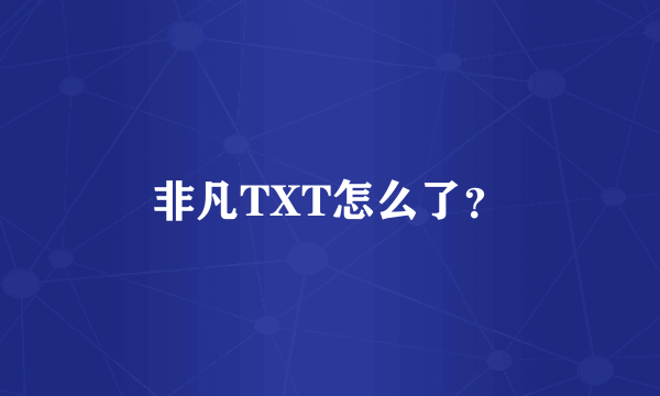 非凡TXT怎么了？