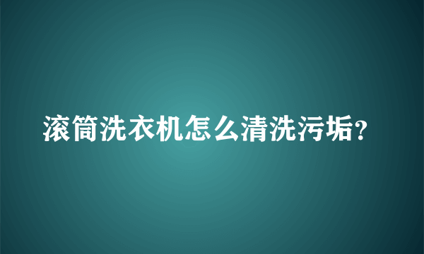 滚筒洗衣机怎么清洗污垢？