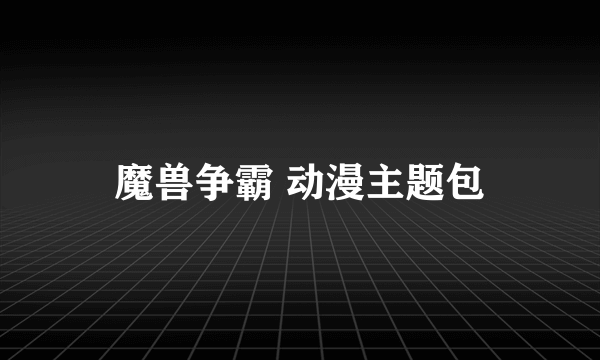 魔兽争霸 动漫主题包