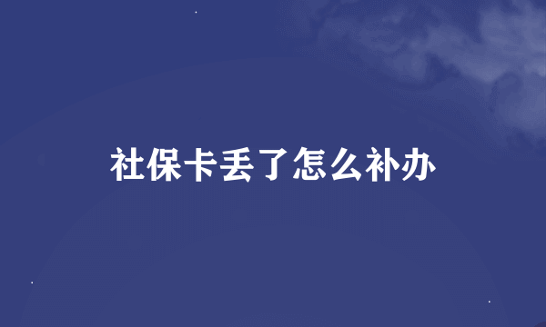 社保卡丢了怎么补办