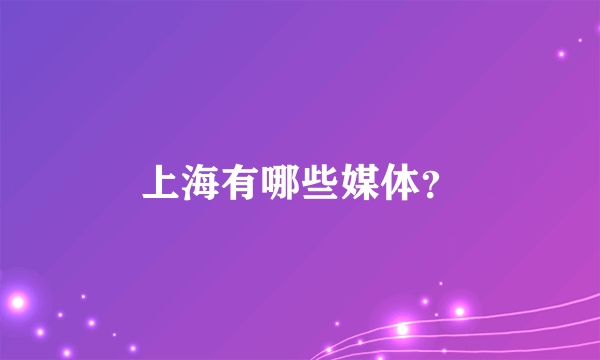 上海有哪些媒体？