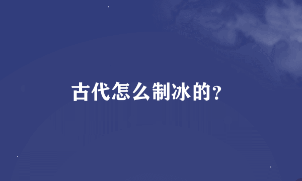 古代怎么制冰的？