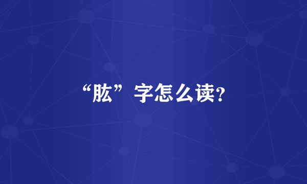 “肱”字怎么读？