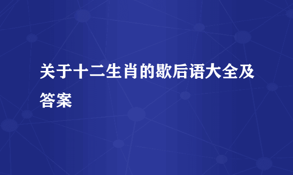 关于十二生肖的歇后语大全及答案