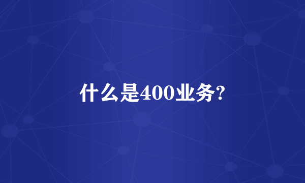 什么是400业务?