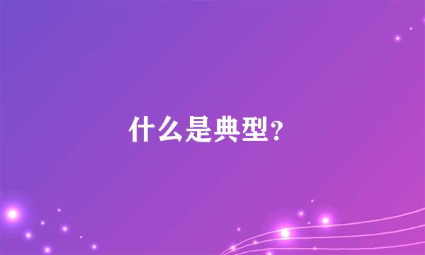 什么是典型？