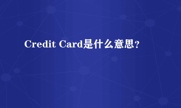 Credit Card是什么意思？