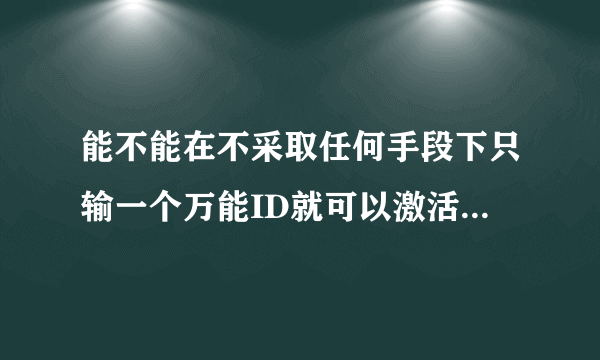 能不能在不采取任何手段下只输一个万能ID就可以激活WINDOWS？