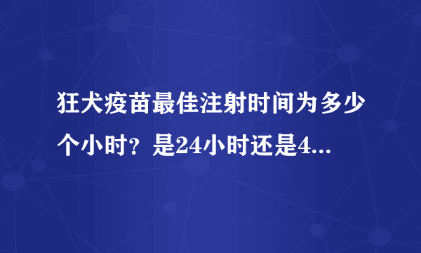 狂犬疫苗最佳注射时间为多少个小时？是24小时还是478还是72小时？