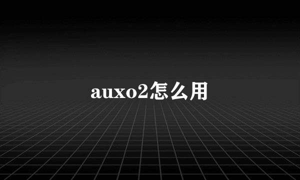 auxo2怎么用