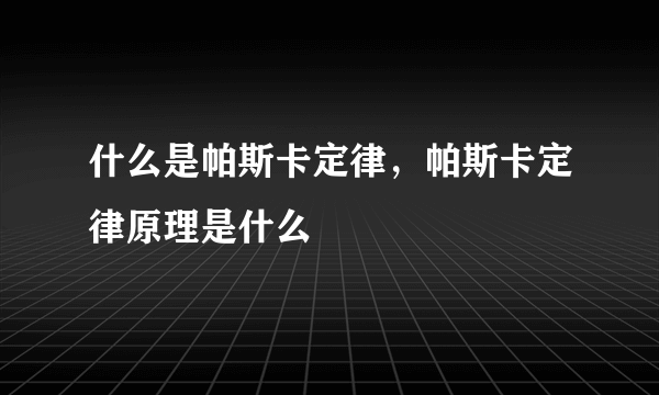 什么是帕斯卡定律，帕斯卡定律原理是什么