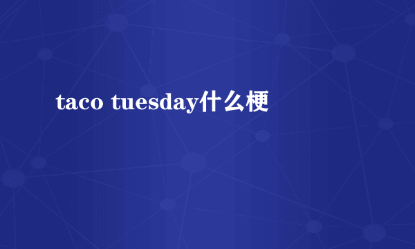 taco tuesday什么梗