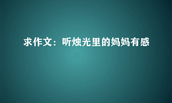 求作文：听烛光里的妈妈有感