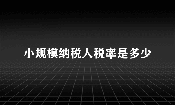 小规模纳税人税率是多少