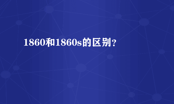 1860和1860s的区别？