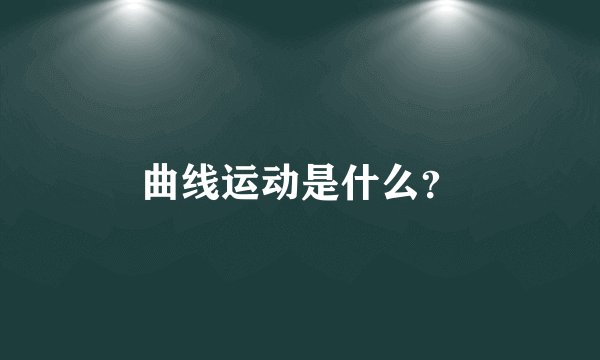 曲线运动是什么？