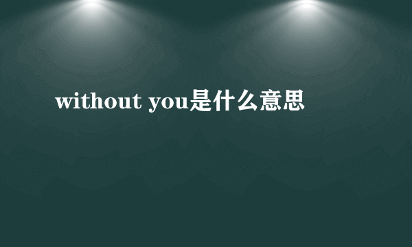 without you是什么意思