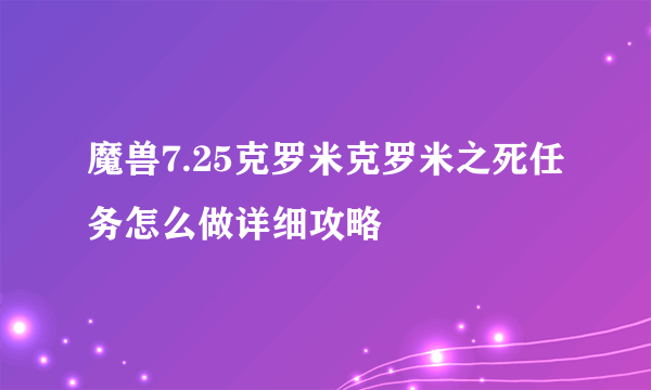 魔兽7.25克罗米克罗米之死任务怎么做详细攻略