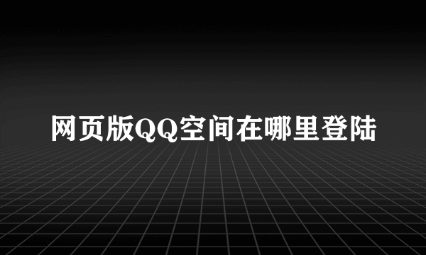 网页版QQ空间在哪里登陆