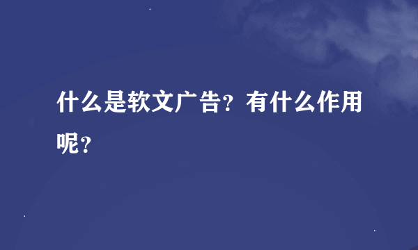 什么是软文广告？有什么作用呢？